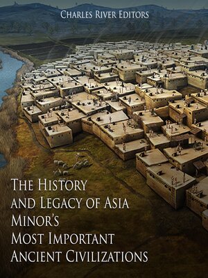 cover image of The History and Legacy of Asia Minor's Most Important Ancient Civilizations